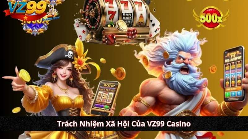 Trách Nhiệm Xã Hội Của VZ99 Casino(Responsible Gaming)
